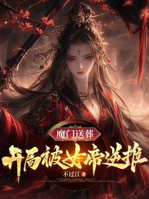 魔门送葬：开局被女帝逆推魔门送葬：开局被女帝逆推