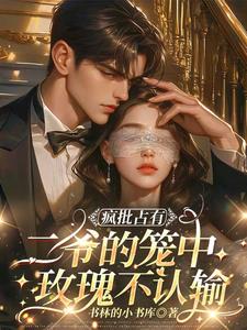 疯批占有：二爷的笼中玫瑰不认输疯批占有：二爷的笼中玫瑰不认输